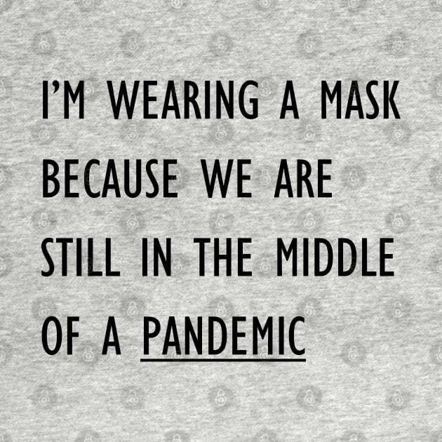 I'm Wearing A Mask Because We Are Still In The Middle Of A Pandemic by brigadeiro